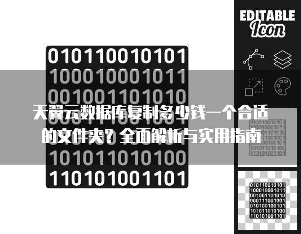 天翼云数据库复制多少钱一个合适的文件夹?全面解析与实用指南