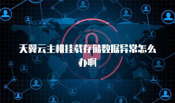 天翼云主机挂载存储数据异常怎么办啊
