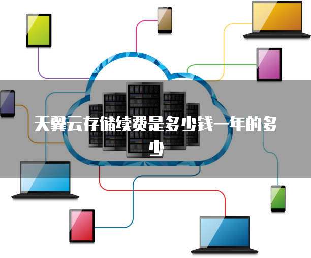 天翼云存储续费是多少钱一年的多少