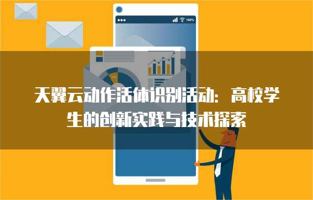 天翼云动作活体识别活动:高校学生的创新实践与技术探索