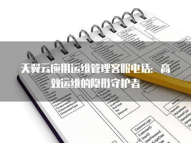 天翼云应用运维管理客服电话:高效运维的隐形守护者