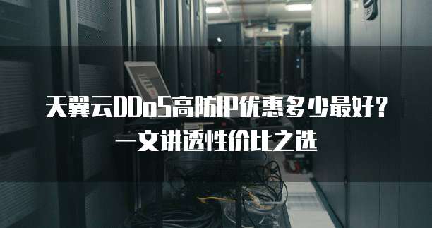 天翼云DDoS高防IP优惠多少最好?一文讲透性价比之选