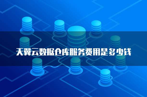 天翼云数据仓库服务费用是多少钱