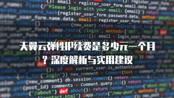 天翼云弹性IP续费是多少元一个月?深度解析与实用建议