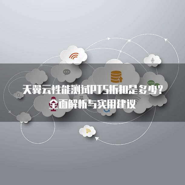 天翼云性能测试PTS折扣是多少?全面解析与实用建议