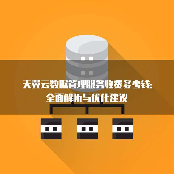 天翼云数据管理服务收费多少钱:全面解析与优化建议