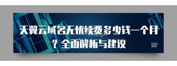 天翼云域名无忧续费多少钱一个月?全面解析与建议