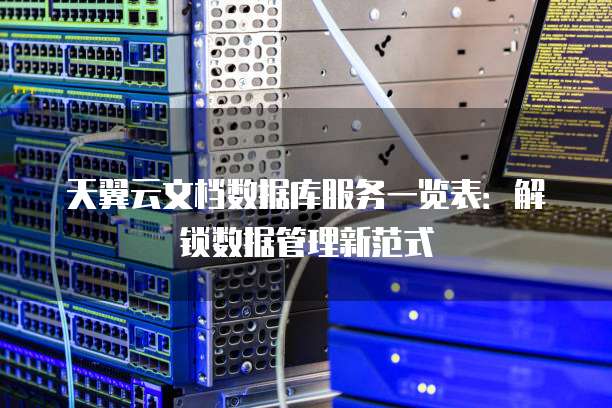 天翼云文档数据库服务一览表:解锁数据管理新范式