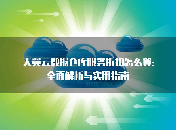 天翼云数据仓库服务折扣怎么算:全面解析与实用指南