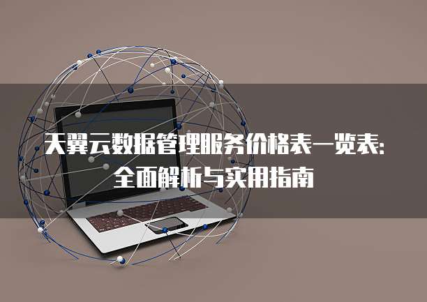 天翼云数据管理服务价格表一览表:全面解析与实用指南