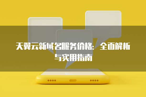 天翼云新域名服务价格:全面解析与实用指南