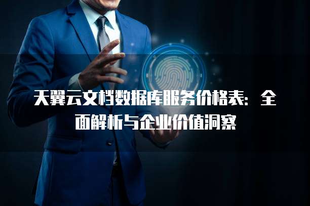 天翼云文档数据库服务价格表：全面解析与企业价值洞察