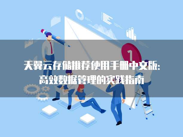 天翼云存储推荐使用手册中文版：高效数据管理的实践指南