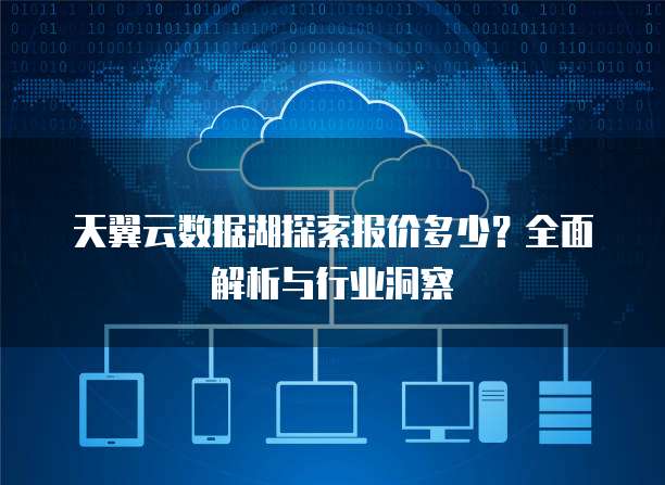 天翼云数据湖探索报价多少?全面解析与行业洞察