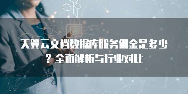 天翼云文档数据库服务佣金是多少?全面解析与行业对比