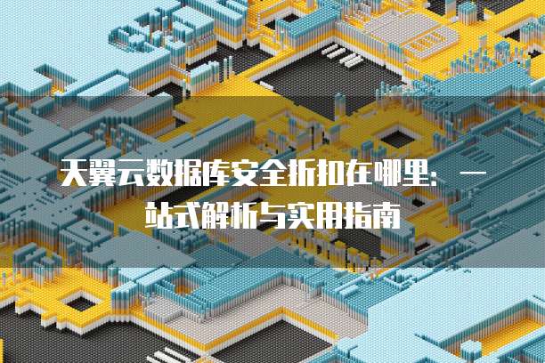 天翼云数据库安全折扣在哪里:一站式解析与实用指南