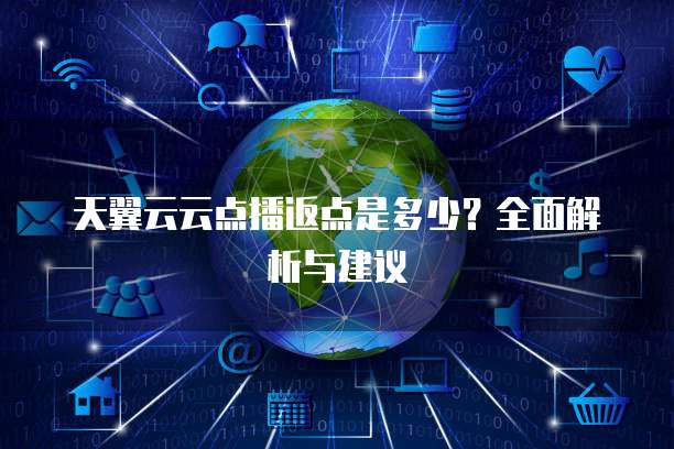天翼云云点播返点是多少?全面解析与建议