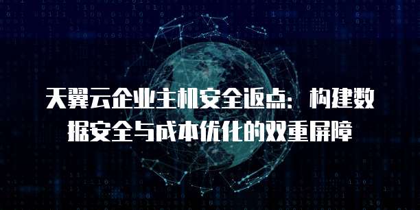 天翼云企业主机安全返点：构建数据安全与成本优化的双重屏障