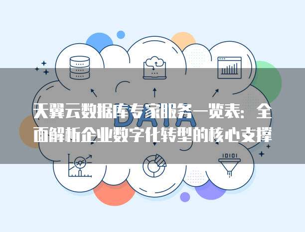 天翼云数据库专家服务一览表:全面解析企业数字化转型的核心支撑