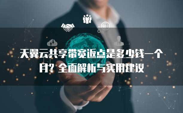天翼云共享带宽返点是多少钱一个月?全面解析与实用建议