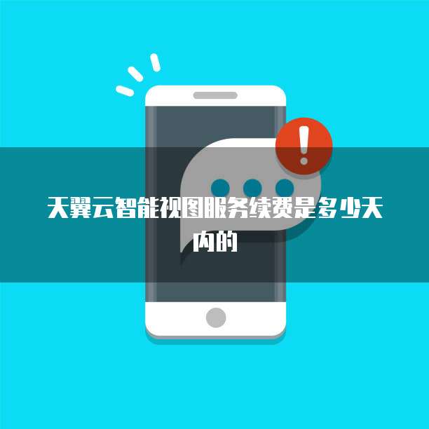 天翼云智能视图服务续费是多少天内的
