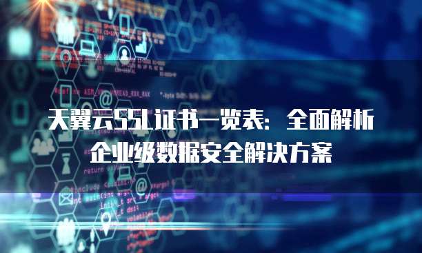 天翼云SSL证书一览表:全面解析企业级数据安全解决方案