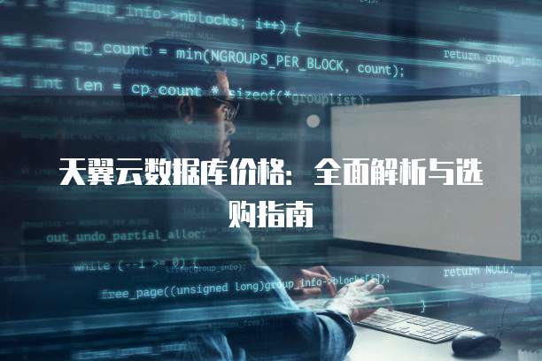 天翼云数据库价格：全面解析与选购指南