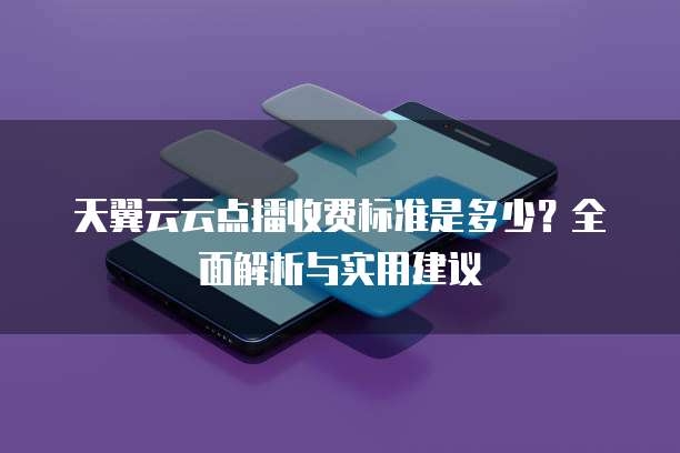 天翼云云点播收费标准是多少？全面解析与实用建议