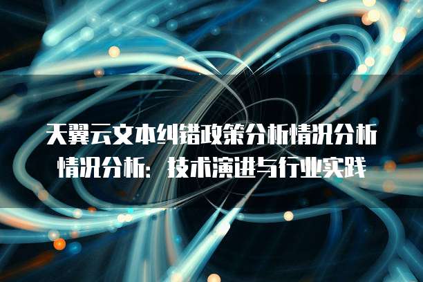 天翼云文本纠错政策分析情况分析情况分析:技术演进与行业实践