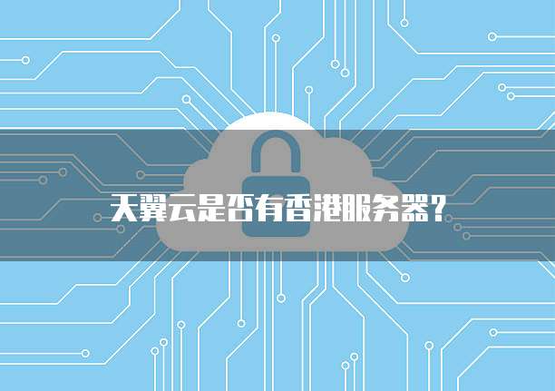 天翼云是否有香港服务器？