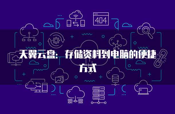 天翼云盘：存储资料到电脑的便捷方式