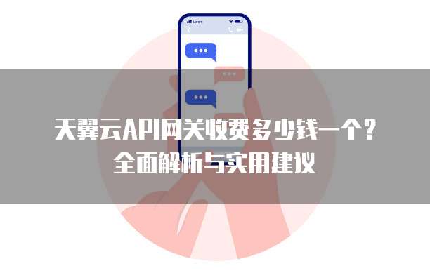 天翼云API网关收费多少钱一个?全面解析与实用建议