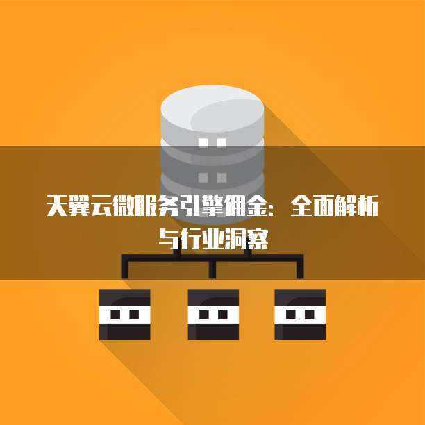 天翼云微服务引擎佣金:全面解析与行业洞察