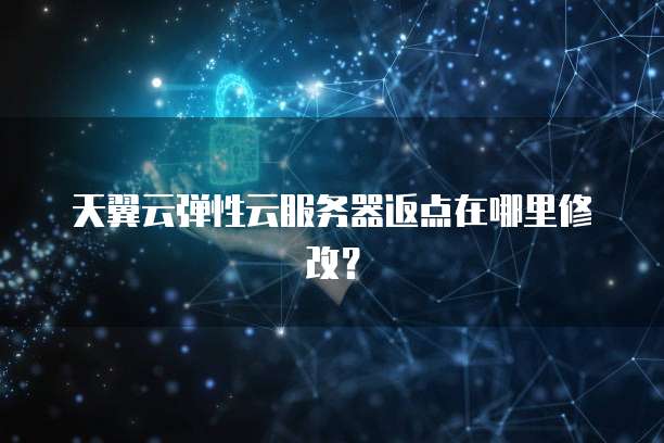 天翼云弹性云服务器返点在哪里修改?
