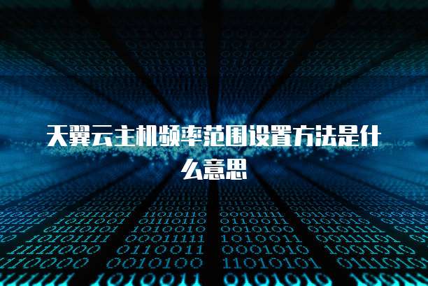 天翼云主机频率范围设置方法是什么意思