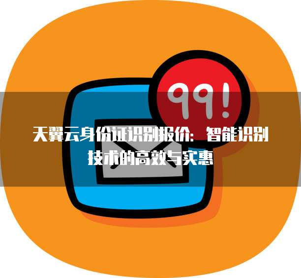 天翼云身份证识别报价:智能识别技术的高效与实惠