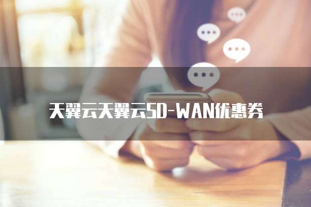 天翼云天翼云SD-WAN优惠券