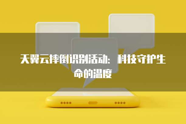 天翼云摔倒识别活动:科技守护生命的温度