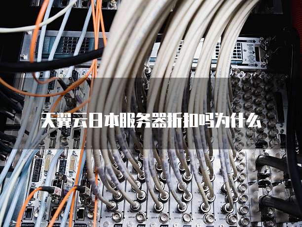 天翼云日本服务器折扣吗为什么