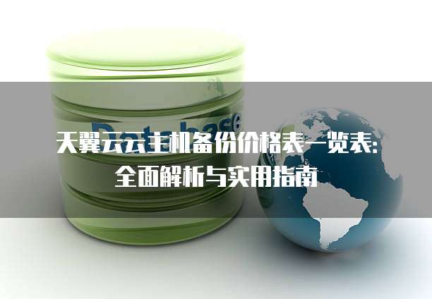 天翼云云主机备份价格表一览表:全面解析与实用指南