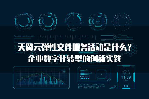 天翼云弹性文件服务活动是什么?企业数字化转型的创新实践