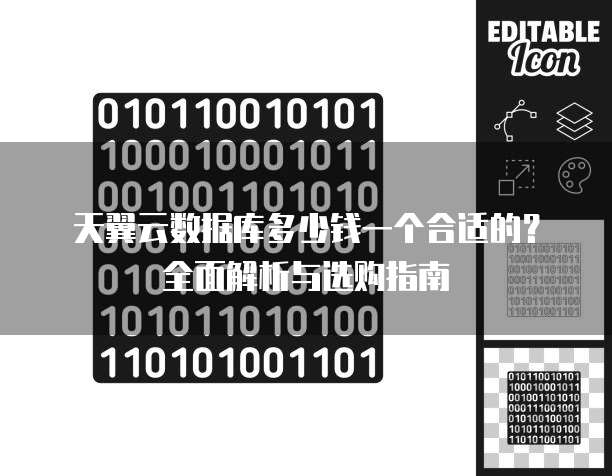 天翼云数据库多少钱一个合适的?全面解析与选购指南