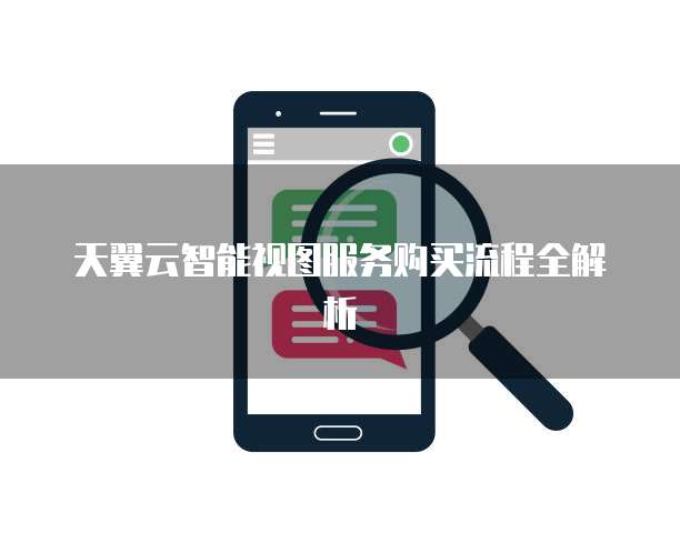 天翼云智能视图服务购买流程全解析