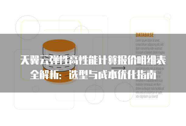 天翼云弹性高性能计算报价明细表全解析：选型与成本优化指南