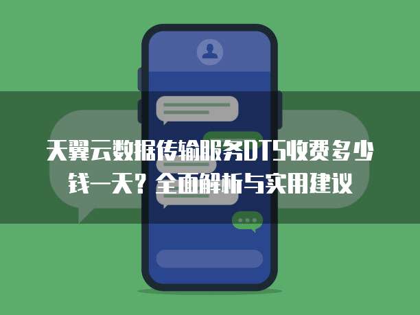 天翼云数据传输服务DTS收费多少钱一天?全面解析与实用建议