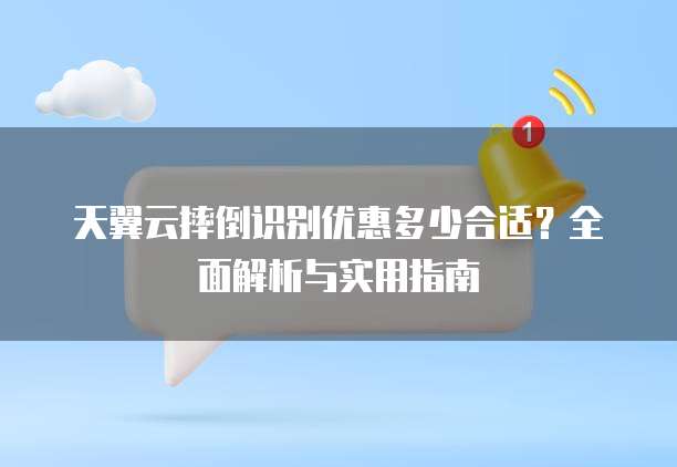 天翼云摔倒识别优惠多少合适?全面解析与实用指南