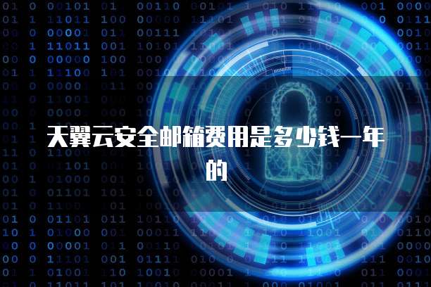 天翼云安全邮箱费用是多少钱一年的