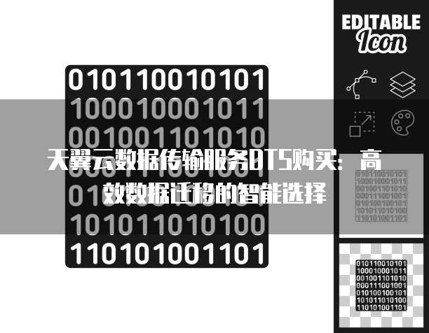 天翼云数据传输服务DTS购买:高效数据迁移的智能选择