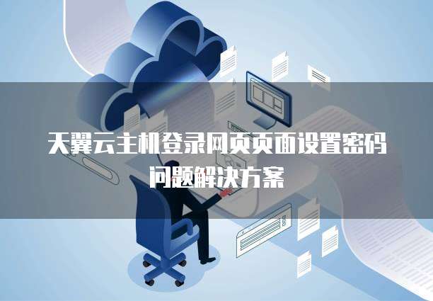天翼云主机登录网页页面设置密码问题解决方案