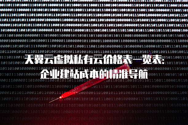天翼云虚拟私有云价格表一览表:企业建站成本的精准导航